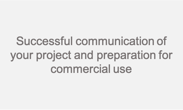 Successful communication of your project and preparation for commercial use